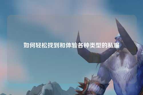 如何輕松找到和體驗(yàn)各種類(lèi)型的私服