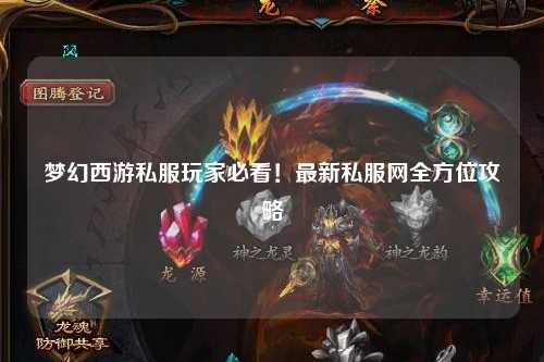 夢(mèng)幻西游私服玩家必看！最新私服網(wǎng)全方位攻略