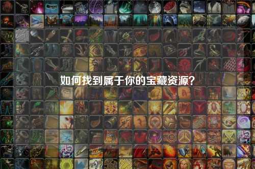 如何找到屬于你的寶藏資源？
