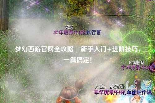 夢幻西游官網(wǎng)全攻略 | 新手入門+進(jìn)階技巧，一篇搞定！